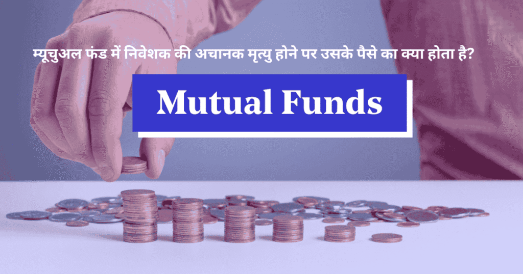 म्यूचुअल फंड निवेशक की मृत्यु के बाद नॉमिनी और कानूनी वारिस द्वारा पैसा क्लेम करने की प्रक्रिया