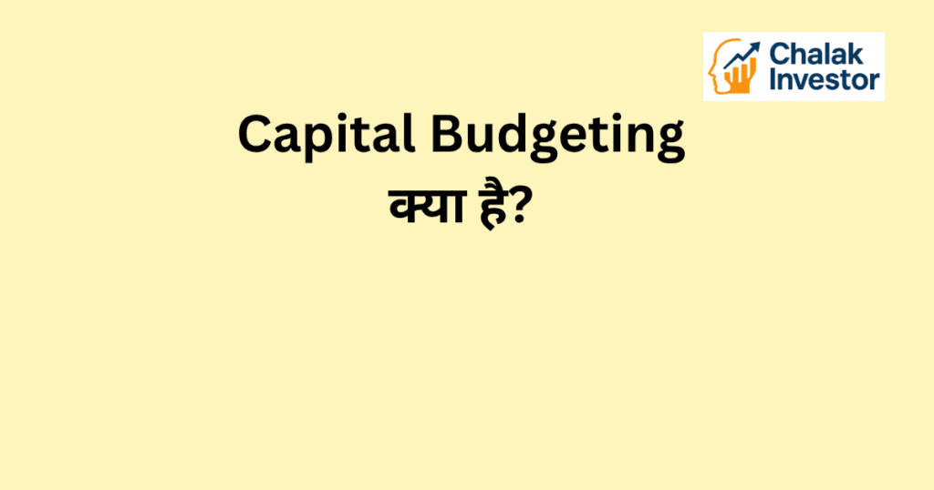 Capital Budgeting क्या है और इसका investment decisions में मतलब