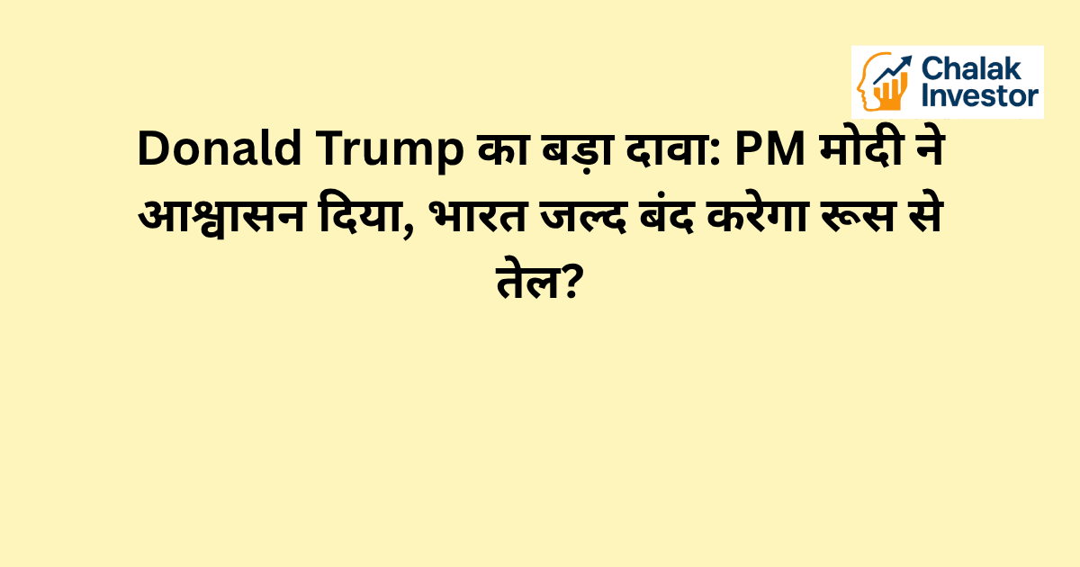 Donald Trump का दावा: PM मोदी ने India Russia Oil खरीद बंद करने का आश्वासन दिया